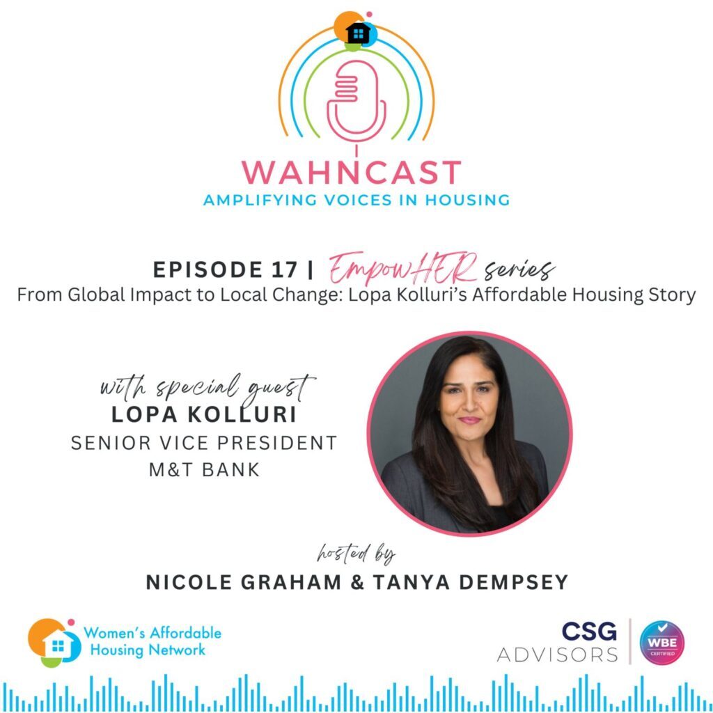 From Global Impact to Local Change: Lopa Kolluri’s Affordable Housing Story, WAHNcast - Ep 15 with Tanya Dempsy and Nicole Graham EmpowHER—Episode 9